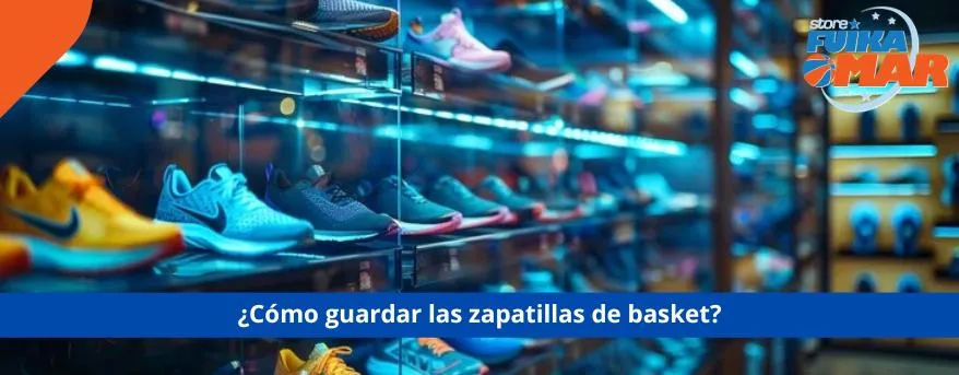 Cómo guardar y proteger tus zapatillas de baloncesto para que duren más